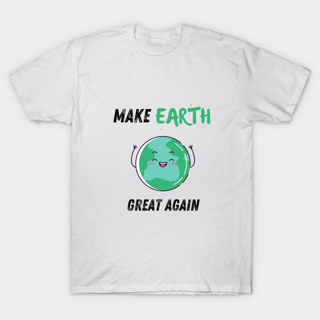 Make earth great again T-Shirt by Shirt Vibin